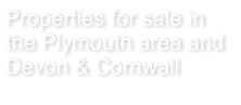 Properties for sale in the Plymouth area and Devon & Cornwall