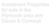 Investment Properties  for sale in the Plymouth area and Devon & Cornwall